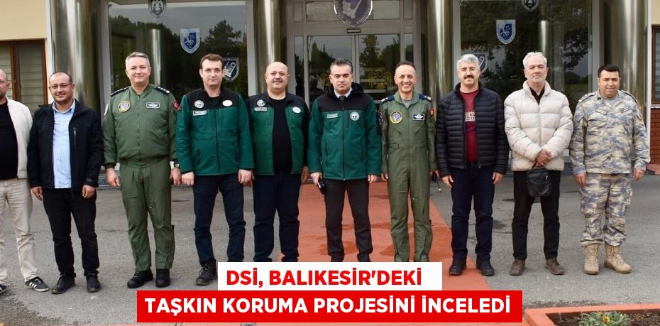 DSİ, BALIKESİR'DEKİ   TAŞKIN KORUMA PROJESİNİ İNCELEDİ