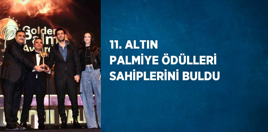 11. ALTIN PALMİYE ÖDÜLLERİ SAHİPLERİNİ BULDU