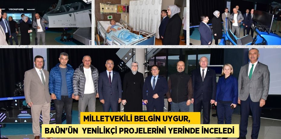 MİLLETVEKİLİ BELGİN UYGUR,    BAÜN’ÜN  YENİLİKÇİ PROJELERİNİ YERİNDE İNCELEDİ