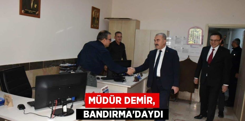 MÜDÜR DEMİR,   BANDIRMA'DAYDI