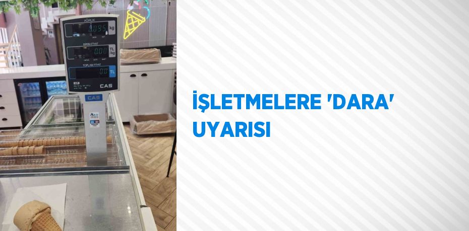 İŞLETMELERE 'DARA' UYARISI