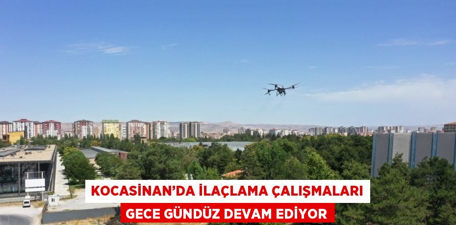 KOCASİNAN’DA İLAÇLAMA ÇALIŞMALARI GECE GÜNDÜZ DEVAM EDİYOR