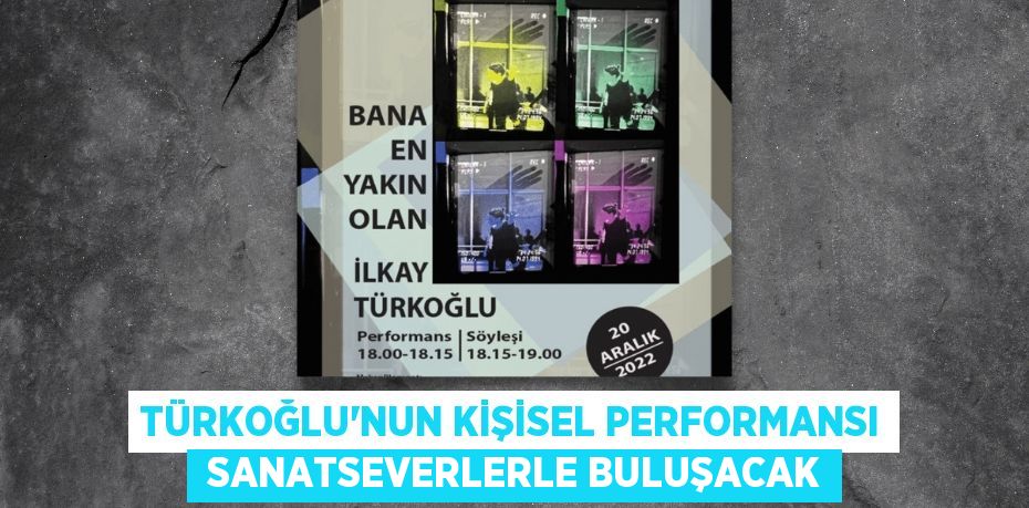 TÜRKOĞLU’NUN KİŞİSEL PERFORMANSI  SANATSEVERLERLE BULUŞACAK