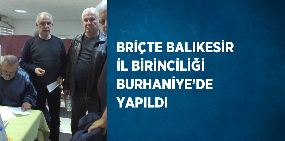 BRİÇTE BALIKESİR İL BİRİNCİLİĞİ BURHANİYE’DE YAPILDI