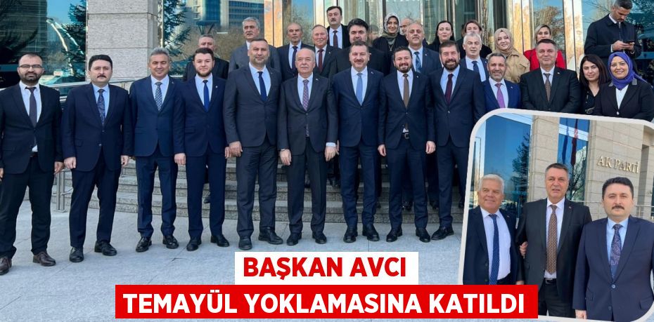 BAŞKAN AVCI TEMAYÜL YOKLAMASINA KATILDI