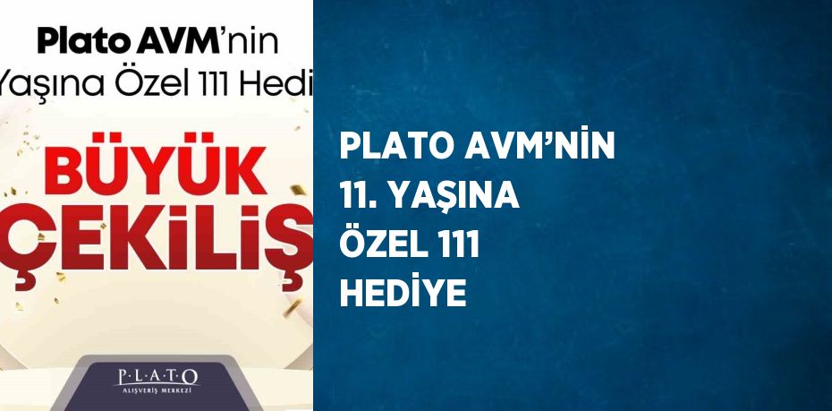 PLATO AVM’NİN 11. YAŞINA ÖZEL 111 HEDİYE