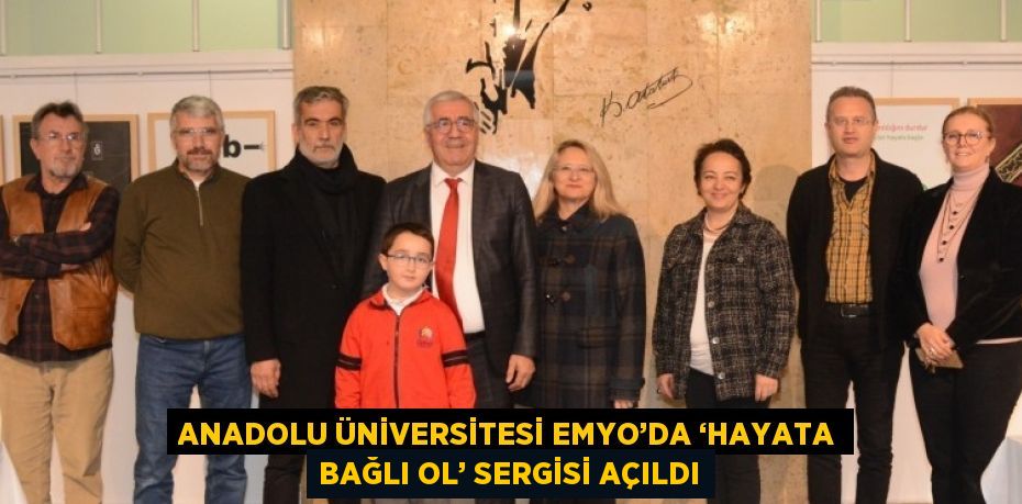 ANADOLU ÜNİVERSİTESİ EMYO’DA ‘HAYATA BAĞLI OL’ SERGİSİ AÇILDI