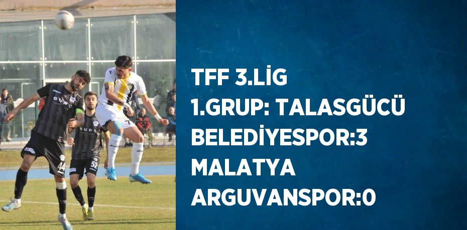 TFF 3.LİG 1.GRUP: TALASGÜCÜ BELEDİYESPOR:3 MALATYA ARGUVANSPOR:0