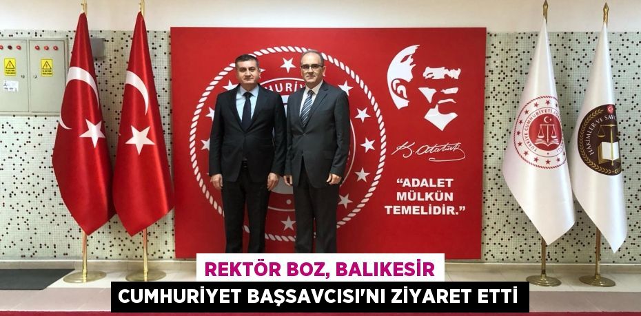 REKTÖR BOZ, BALIKESİR CUMHURİYET BAŞSAVCISI’NI ZİYARET ETTİ