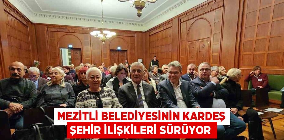MEZİTLİ BELEDİYESİNİN KARDEŞ ŞEHİR İLİŞKİLERİ SÜRÜYOR