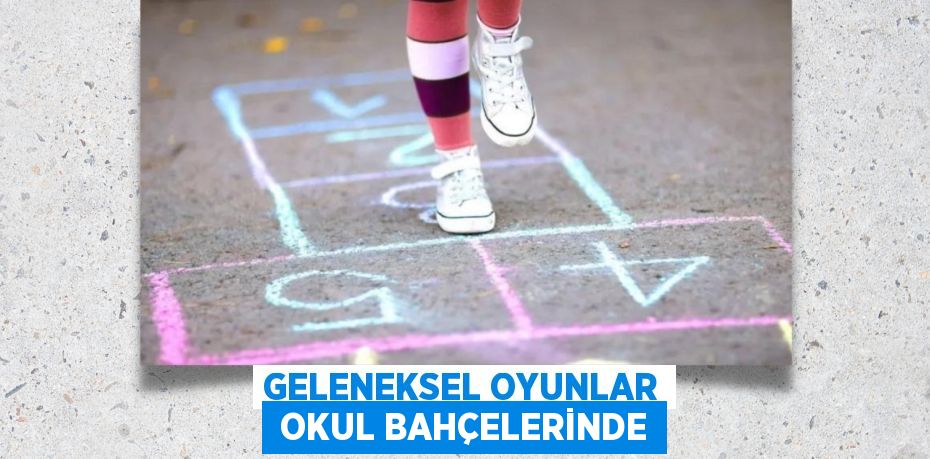 GELENEKSEL OYUNLAR  OKUL BAHÇELERİNDE