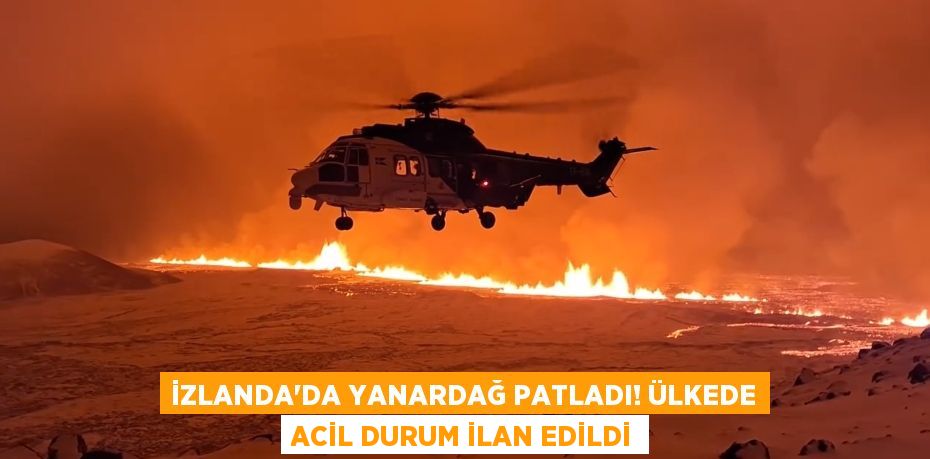 İZLANDA'DA YANARDAĞ PATLADI! ÜLKEDE ACİL DURUM İLAN EDİLDİ