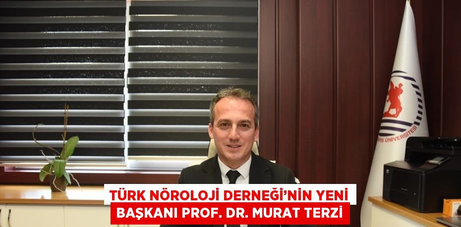 TÜRK NÖROLOJİ DERNEĞİ’NİN YENİ BAŞKANI PROF. DR. MURAT TERZİ