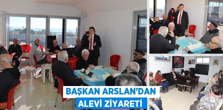 BAŞKAN ARSLAN’DAN ALEVİ ZİYARETİ