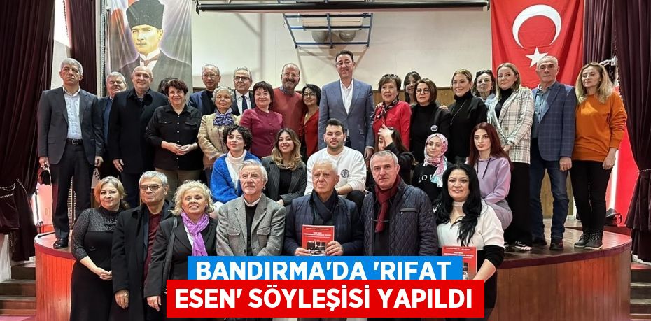 BANDIRMA’DA “RIFAT ESEN” SÖYLEŞİSİ YAPILDI