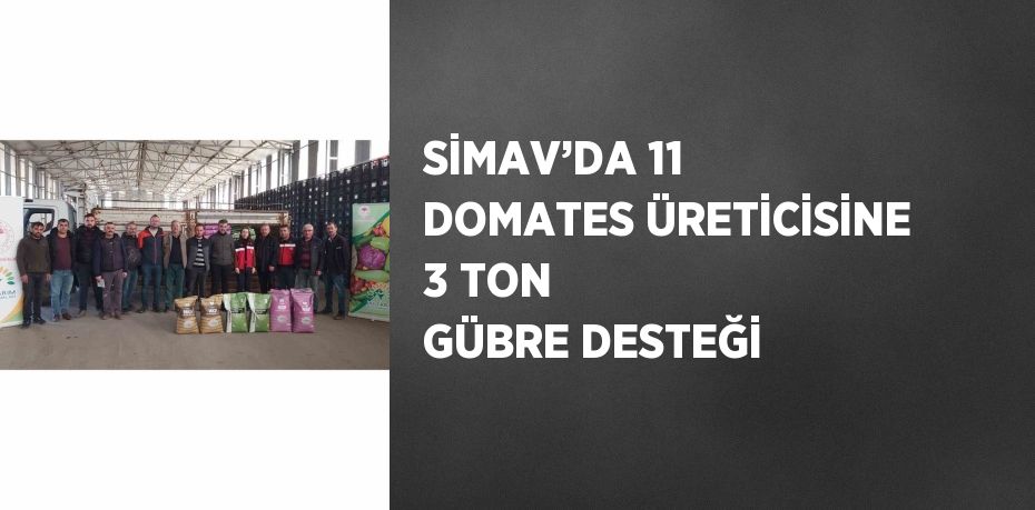 SİMAV’DA 11 DOMATES ÜRETİCİSİNE 3 TON GÜBRE DESTEĞİ