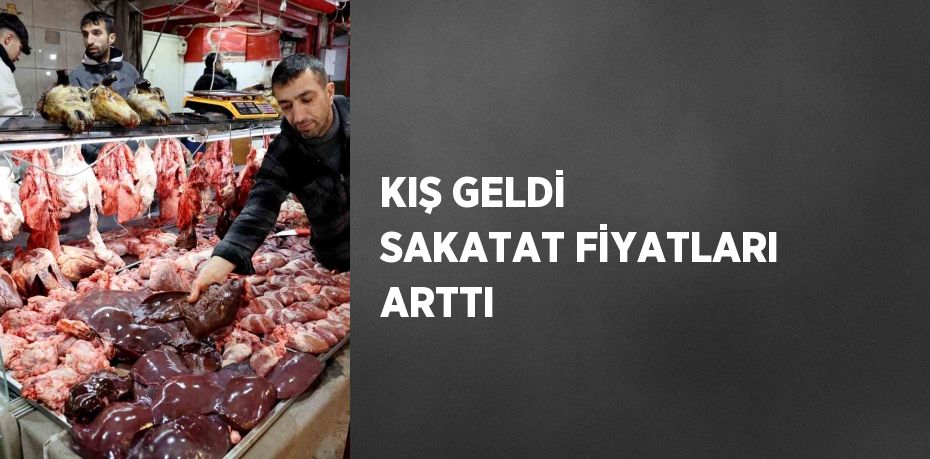 KIŞ GELDİ SAKATAT FİYATLARI ARTTI