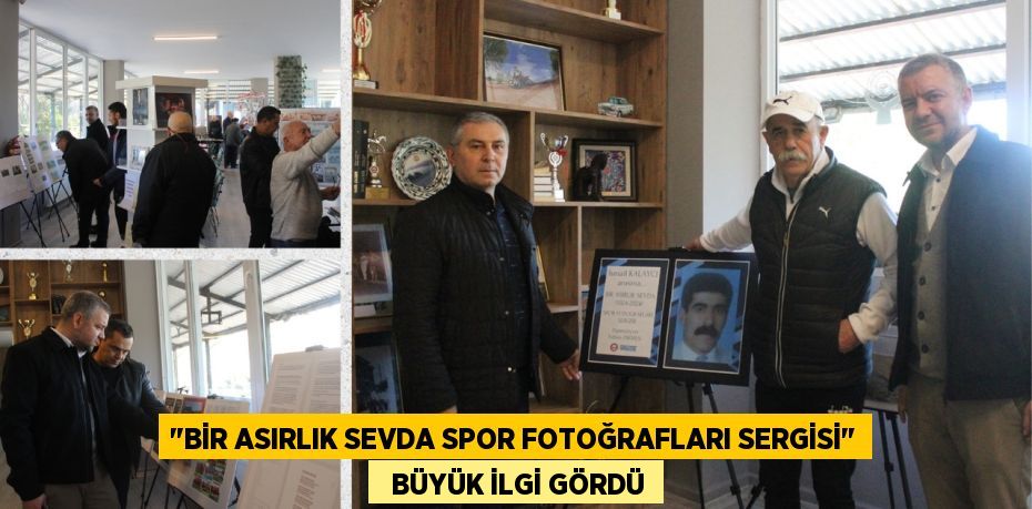 "BİR ASIRLIK SEVDA SPOR FOTOĞRAFLARI SERGİSİ"   BÜYÜK İLGİ GÖRDÜ