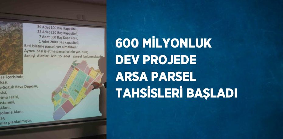 600 MİLYONLUK DEV PROJEDE ARSA PARSEL TAHSİSLERİ BAŞLADI