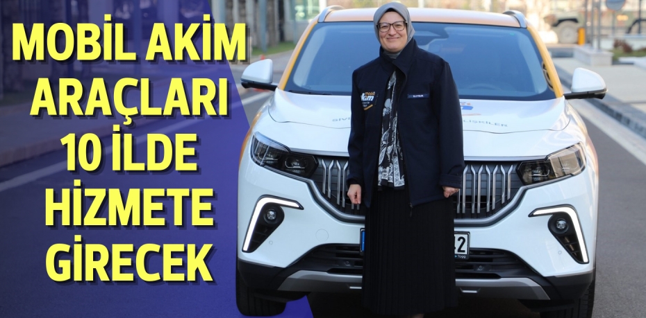 Mobil AKİM araçları 10 ilde hizmete girecek