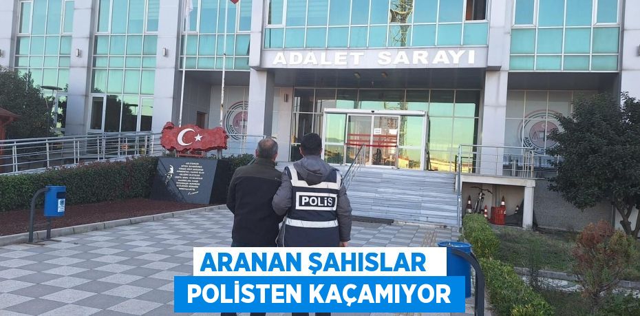 ARANAN ŞAHISLAR   POLİSTEN KAÇAMIYOR