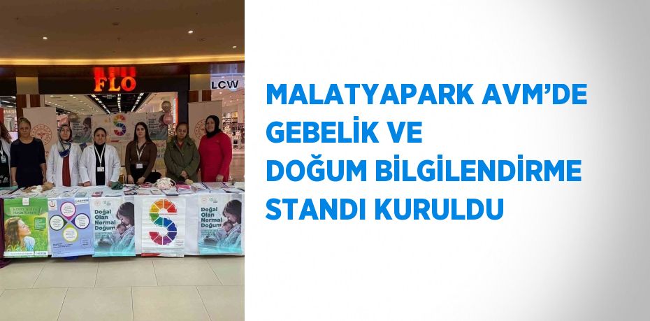 MALATYAPARK AVM’DE GEBELİK VE DOĞUM BİLGİLENDİRME STANDI KURULDU