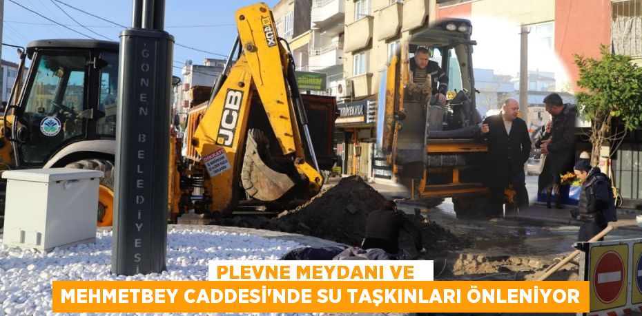 PLEVNE MEYDANI VE   MEHMETBEY CADDESİ'NDE SU TAŞKINLARI ÖNLENİYOR