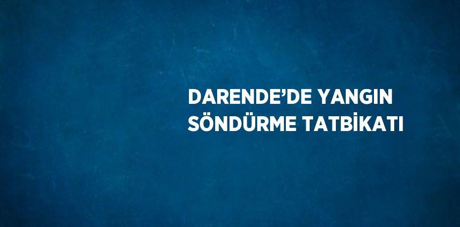 DARENDE’DE YANGIN SÖNDÜRME TATBİKATI