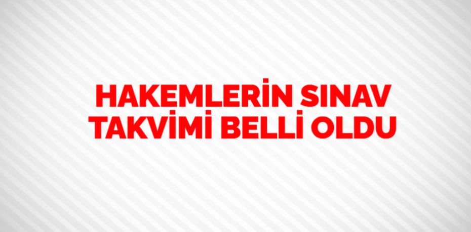 HAKEMLERİN SINAV TAKVİMİ BELLİ OLDU