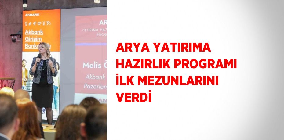 ARYA YATIRIMA HAZIRLIK PROGRAMI İLK MEZUNLARINI VERDİ