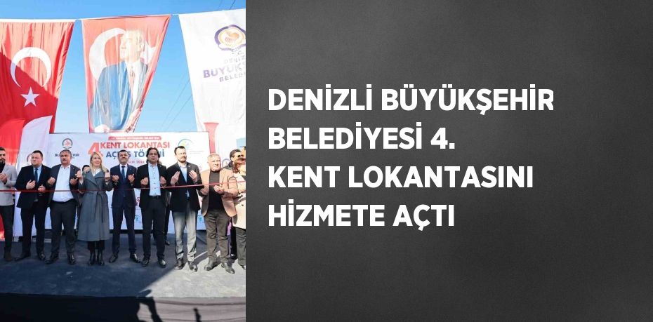 DENİZLİ BÜYÜKŞEHİR BELEDİYESİ 4. KENT LOKANTASINI HİZMETE AÇTI