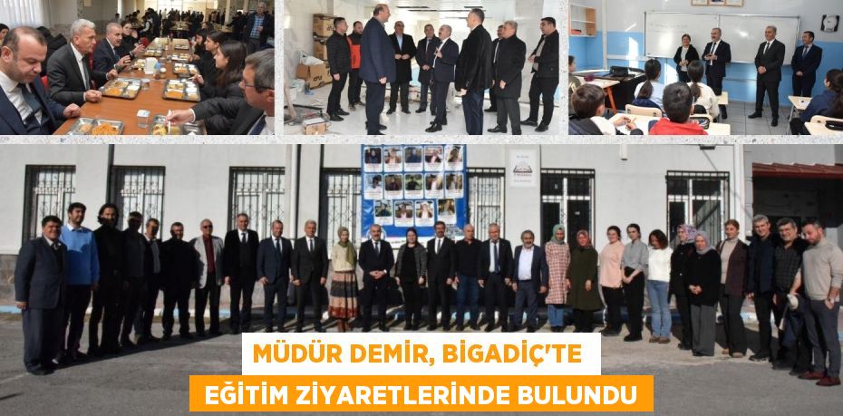 MÜDÜR DEMİR, BİGADİÇ'TE   EĞİTİM ZİYARETLERİNDE BULUNDU