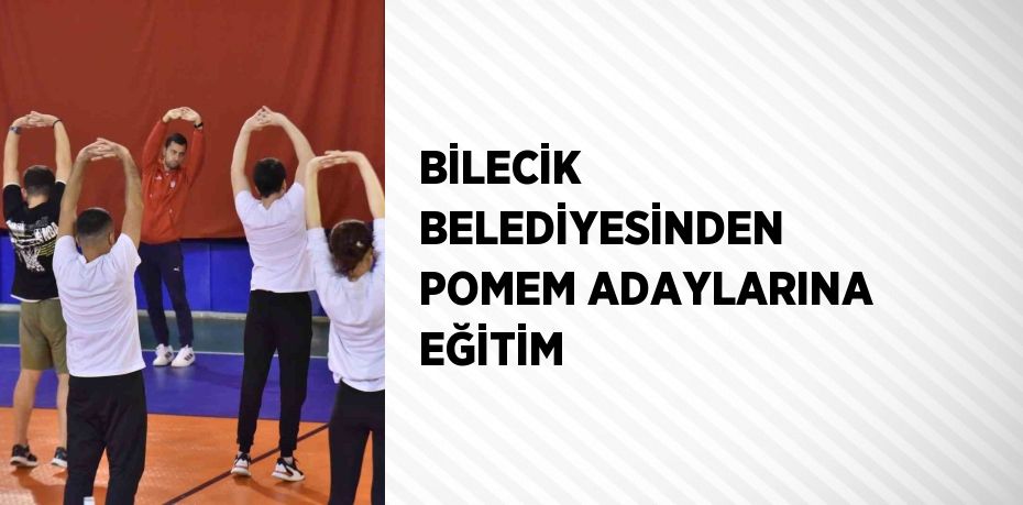 BİLECİK BELEDİYESİNDEN POMEM ADAYLARINA EĞİTİM