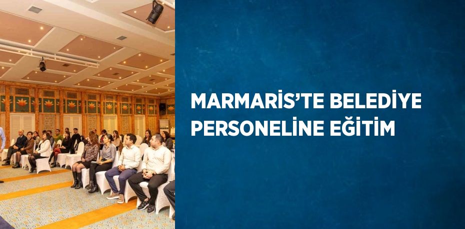 MARMARİS’TE BELEDİYE PERSONELİNE EĞİTİM