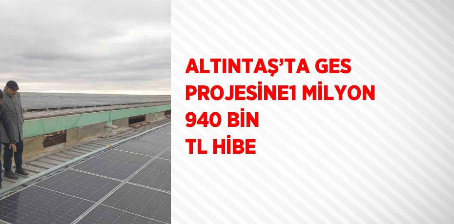 ALTINTAŞ’TA GES PROJESİNE1 MİLYON 940 BİN TL HİBE