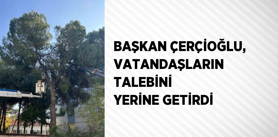 BAŞKAN ÇERÇİOĞLU, VATANDAŞLARIN TALEBİNİ YERİNE GETİRDİ