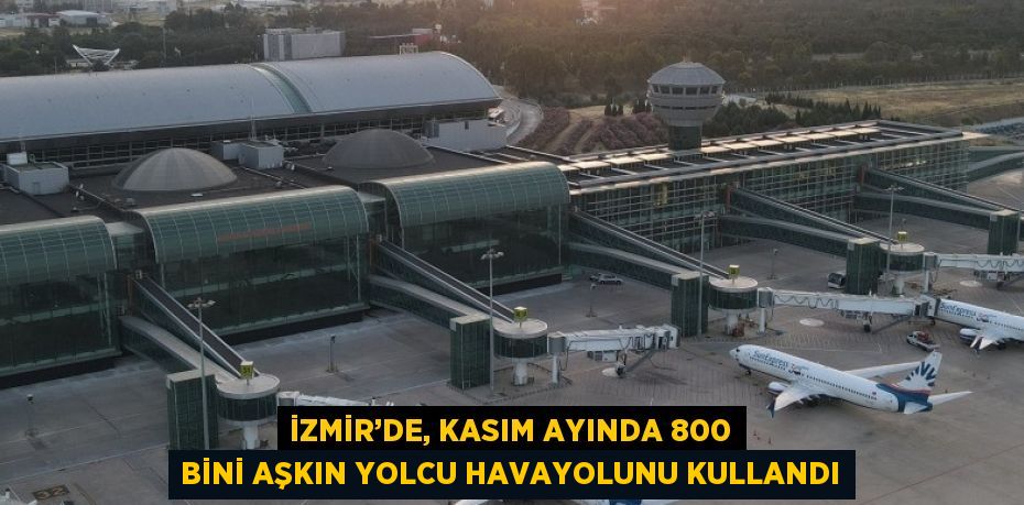 İZMİR’DE, KASIM AYINDA 800 BİNİ AŞKIN YOLCU HAVAYOLUNU KULLANDI