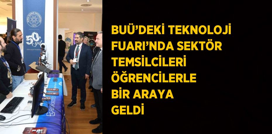 BUÜ’DEKİ TEKNOLOJİ FUARI’NDA SEKTÖR TEMSİLCİLERİ ÖĞRENCİLERLE BİR ARAYA GELDİ