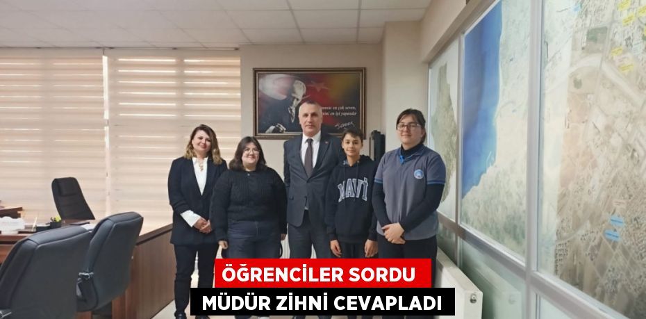 ÖĞRENCİLER SORDU   MÜDÜR ZİHNİ CEVAPLADI