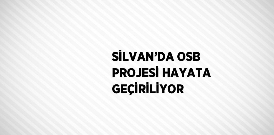 SİLVAN’DA OSB PROJESİ HAYATA GEÇİRİLİYOR