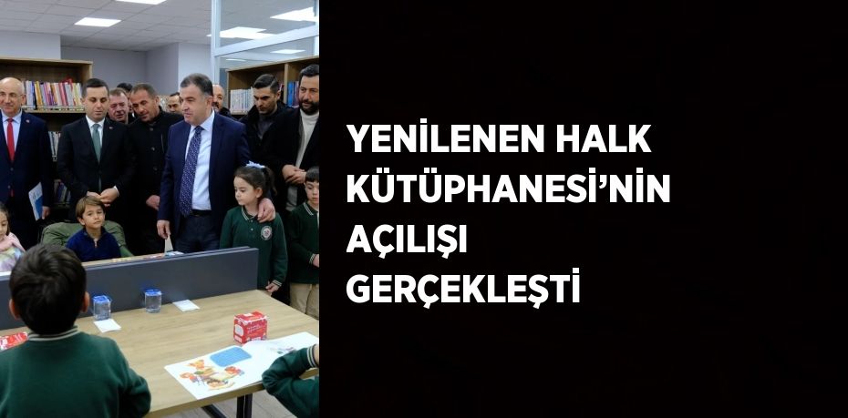 YENİLENEN HALK KÜTÜPHANESİ’NİN AÇILIŞI GERÇEKLEŞTİ