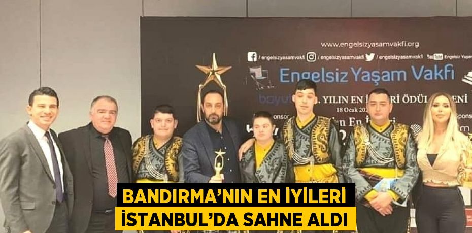 BANDIRMA’NIN EN İYİLERİ İSTANBUL’DA SAHNE ALDI