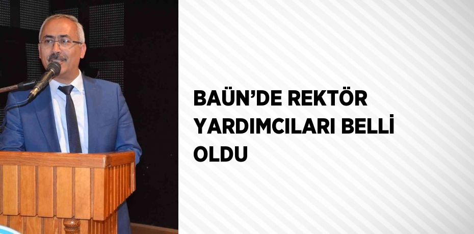 BAÜN’DE REKTÖR YARDIMCILARI BELLİ OLDU