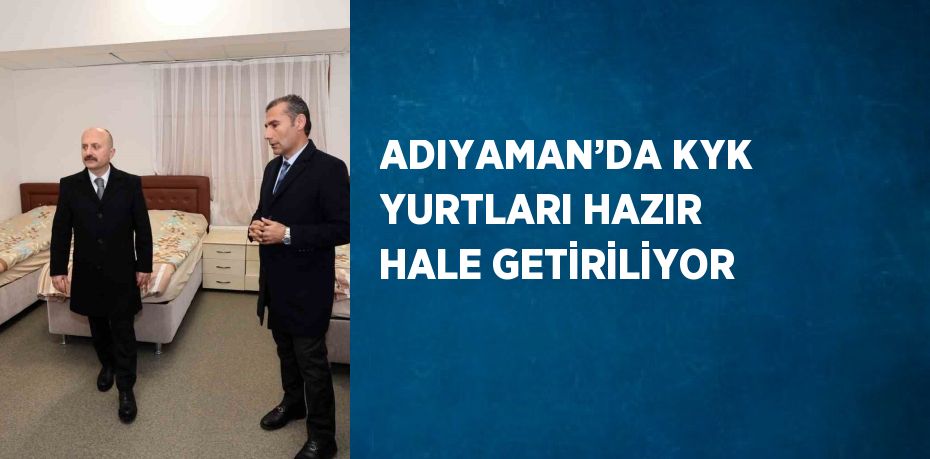 ADIYAMAN’DA KYK YURTLARI HAZIR HALE GETİRİLİYOR