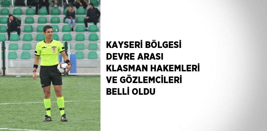 KAYSERİ BÖLGESİ DEVRE ARASI KLASMAN HAKEMLERİ VE GÖZLEMCİLERİ BELLİ OLDU