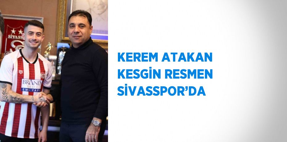 KEREM ATAKAN KESGİN RESMEN SİVASSPOR’DA