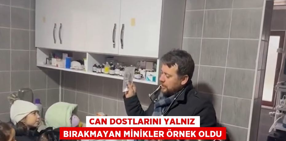 CAN DOSTLARINI YALNIZ BIRAKMAYAN MİNİKLER ÖRNEK OLDU