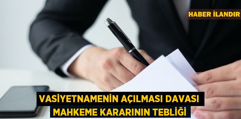 Vasiyetnamenin açılması davası mahkeme kararının tebliği