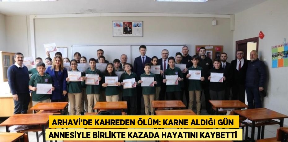 ARHAVİ’DE KAHREDEN ÖLÜM: KARNE ALDIĞI GÜN ANNESİYLE BİRLİKTE KAZADA HAYATINI KAYBETTİ