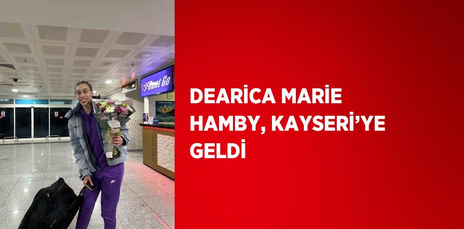 DEARİCA MARİE HAMBY, KAYSERİ’YE GELDİ